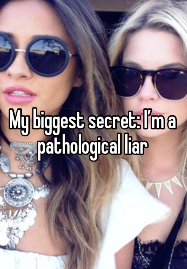 My biggest secret: I’m a pathological liar 