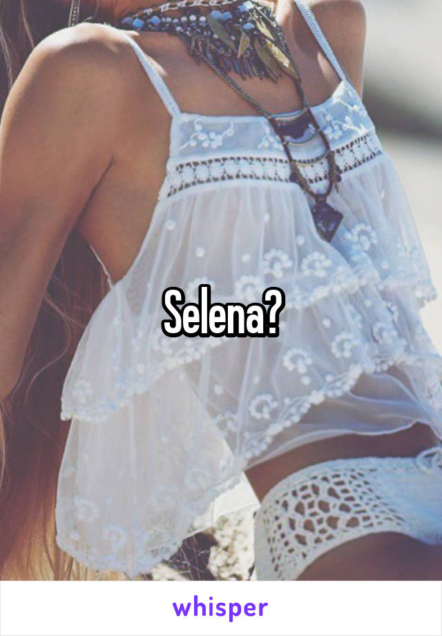 Selena?