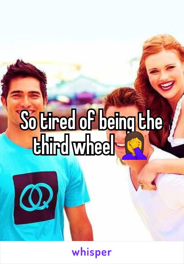 So tired of being the third wheel 🤦‍♀️