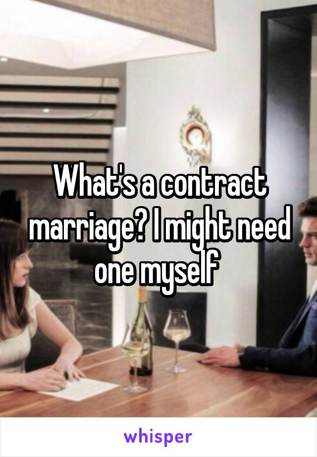 What's a contract marriage? I might need one myself 