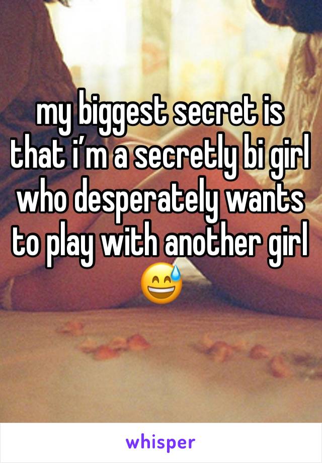 my biggest secret is that i’m a secretly bi girl who desperately wants to play with another girl 😅