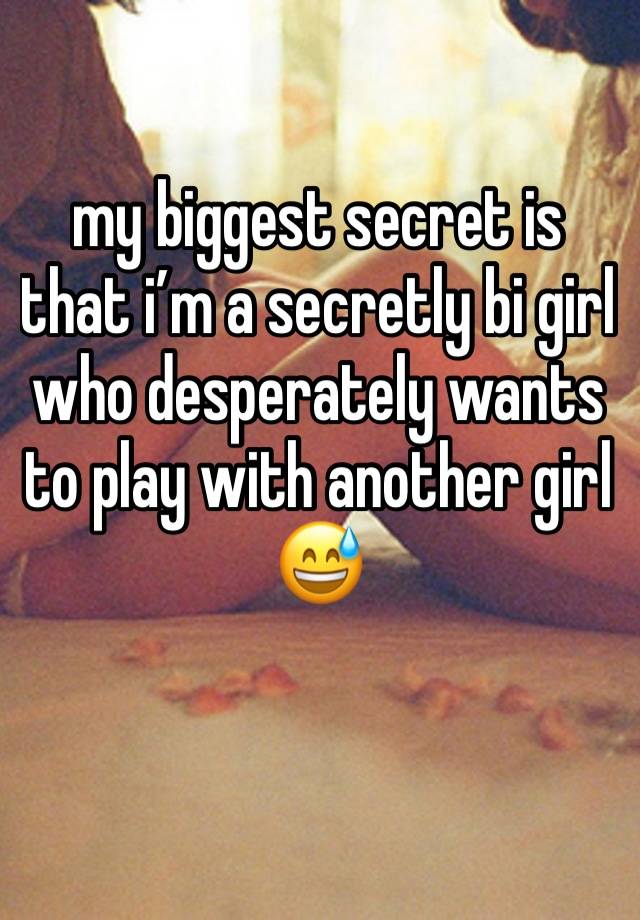 my biggest secret is that i’m a secretly bi girl who desperately wants to play with another girl 😅