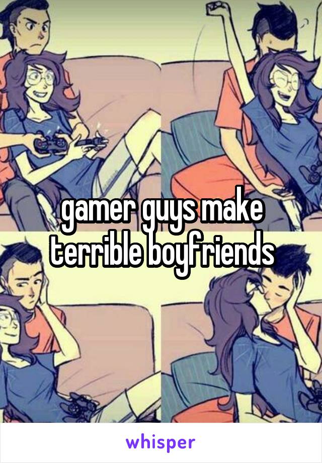 gamer guys make terrible boyfriends