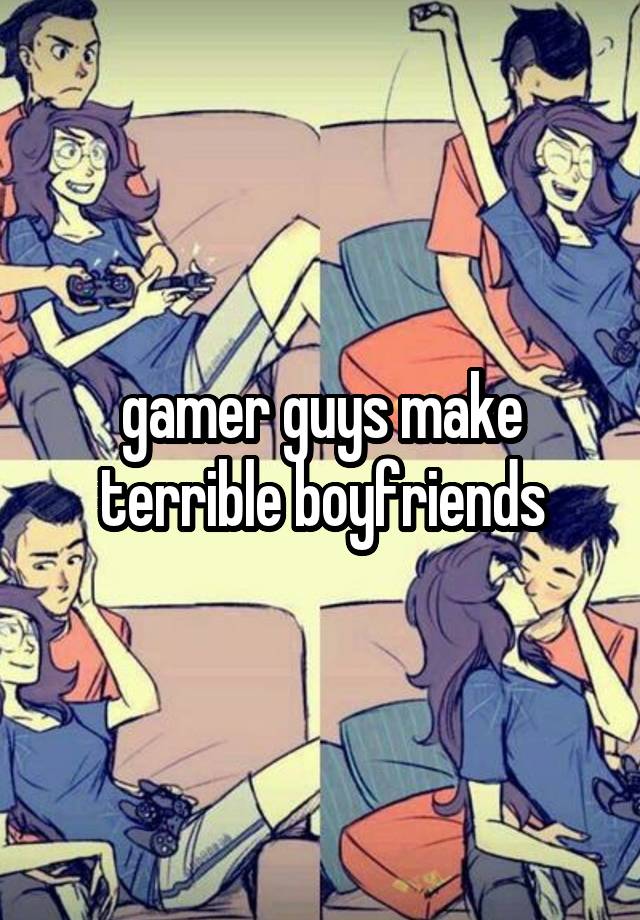 gamer guys make terrible boyfriends