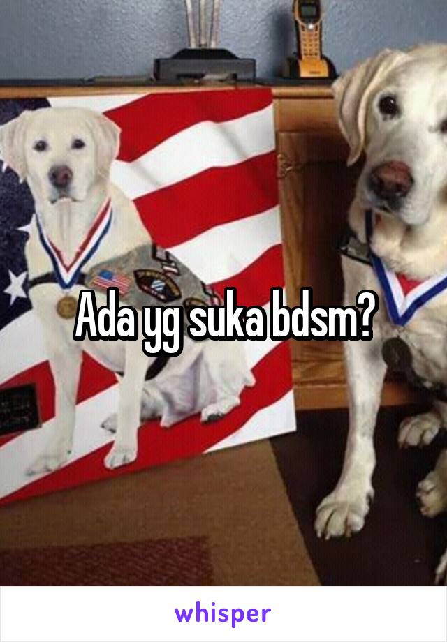 Ada yg suka bdsm?