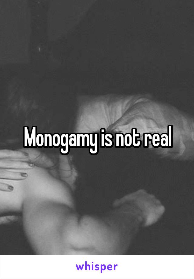 Monogamy is not real