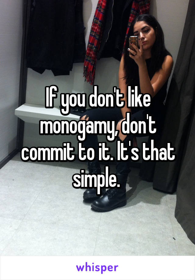 If you don't like monogamy, don't commit to it. It's that simple. 