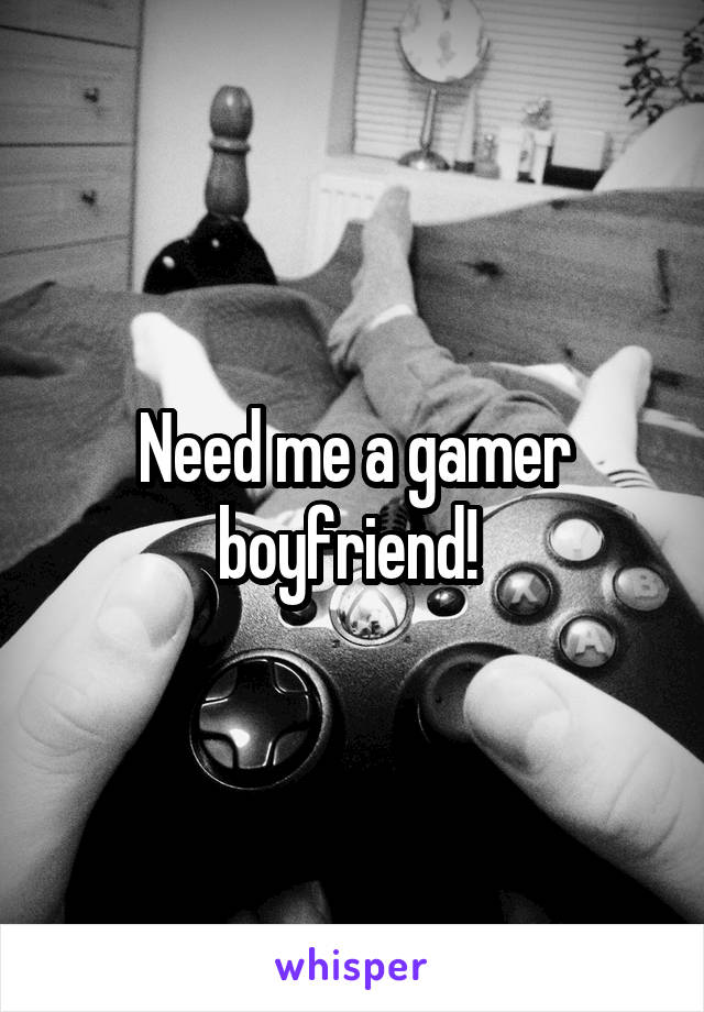 Need me a gamer boyfriend! 