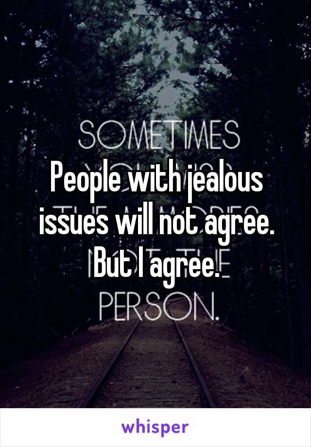 People with jealous issues will not agree. But I agree.