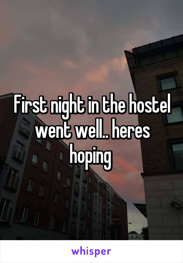 First night in the hostel went well.. heres hoping 