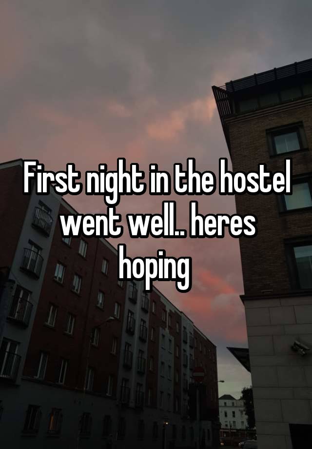 First night in the hostel went well.. heres hoping 