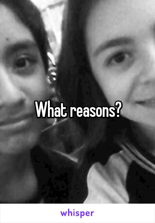 What reasons?