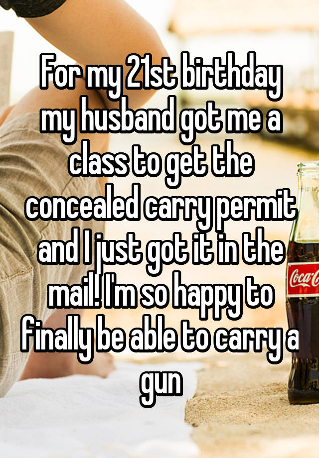 For my 21st birthday my husband got me a class to get the concealed carry permit and I just got it in the mail! I'm so happy to finally be able to carry a gun