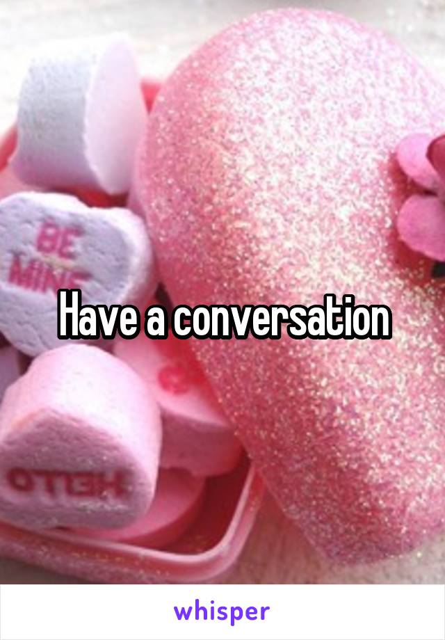 Have a conversation