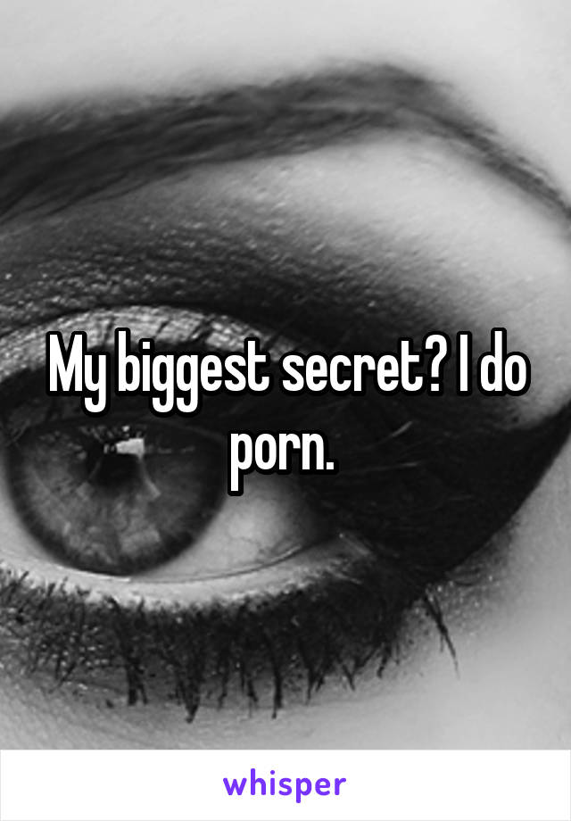 My biggest secret? I do porn. 