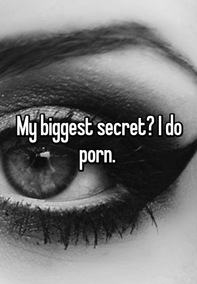 My biggest secret? I do porn. 