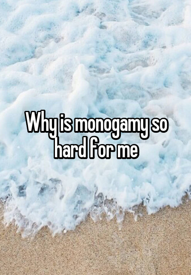 Why is monogamy so hard for me