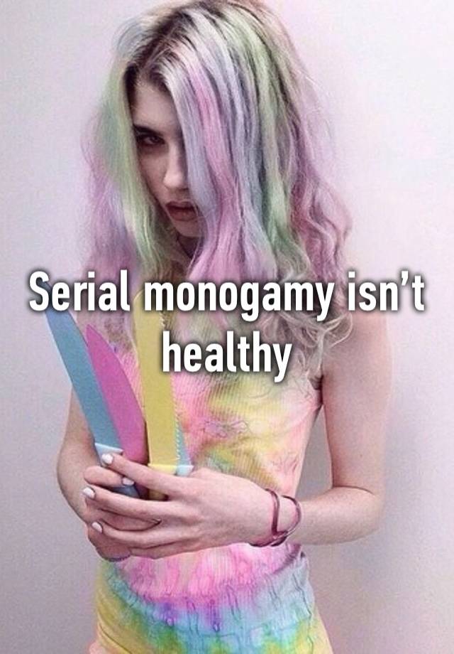Serial monogamy isn’t healthy