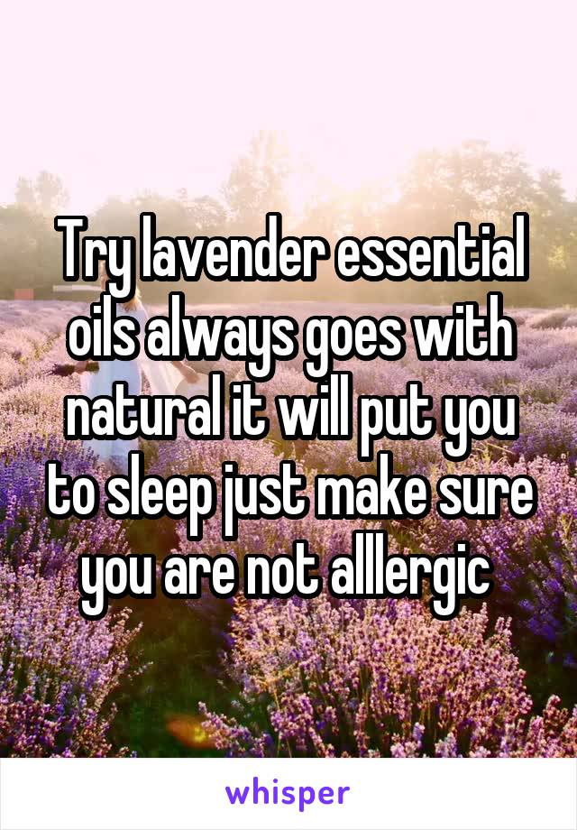 Try lavender essential oils always goes with natural it will put you to sleep just make sure you are not alllergic 