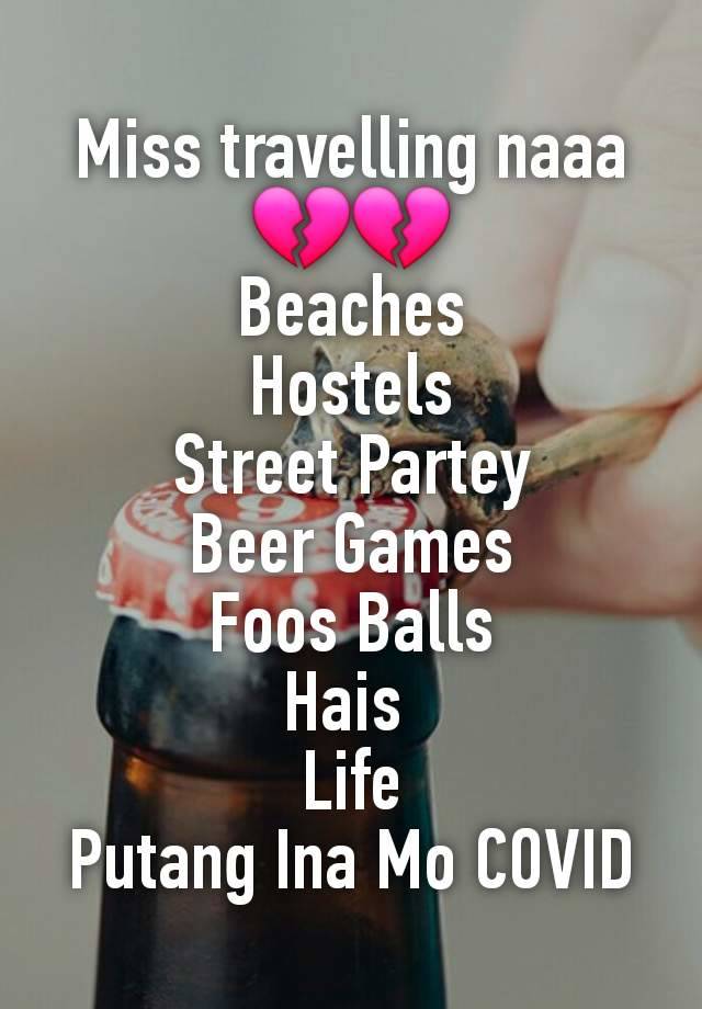 Miss travelling naaa 💔💔
Beaches
Hostels
Street Partey
Beer Games
Foos Balls
Hais 
Life
Putang Ina Mo COVID