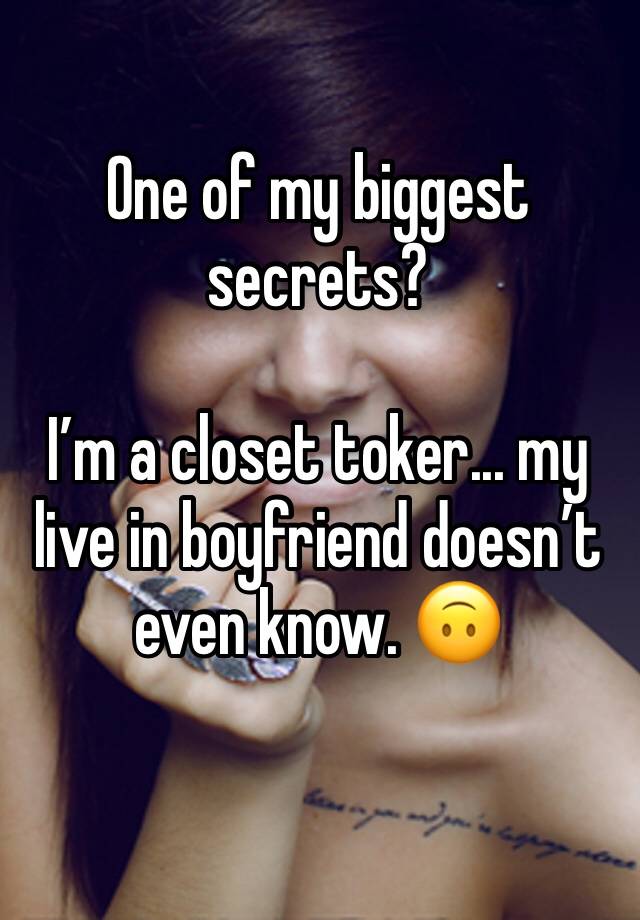 One of my biggest secrets? 

I’m a closet toker... my live in boyfriend doesn’t even know. 🙃
