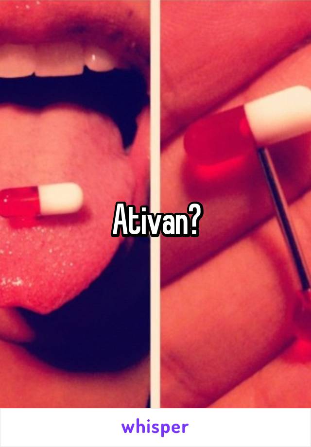 Ativan?