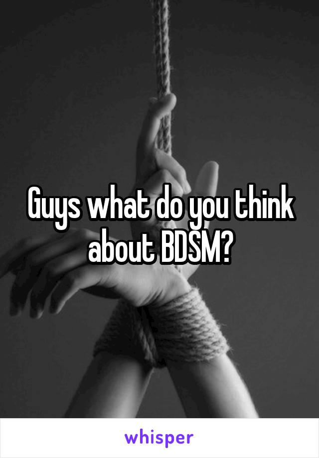 Guys what do you think about BDSM?