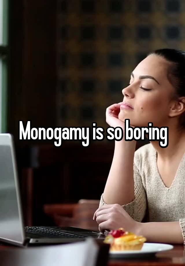Monogamy is so boring