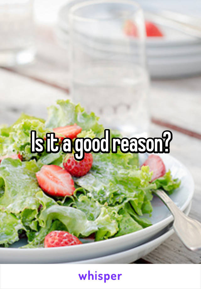 Is it a good reason?