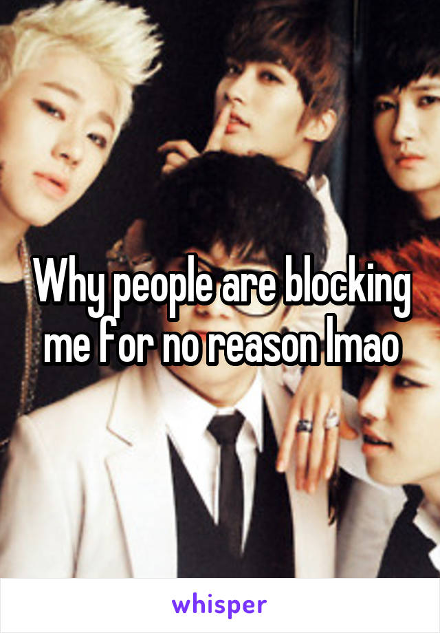 Why people are blocking me for no reason lmao