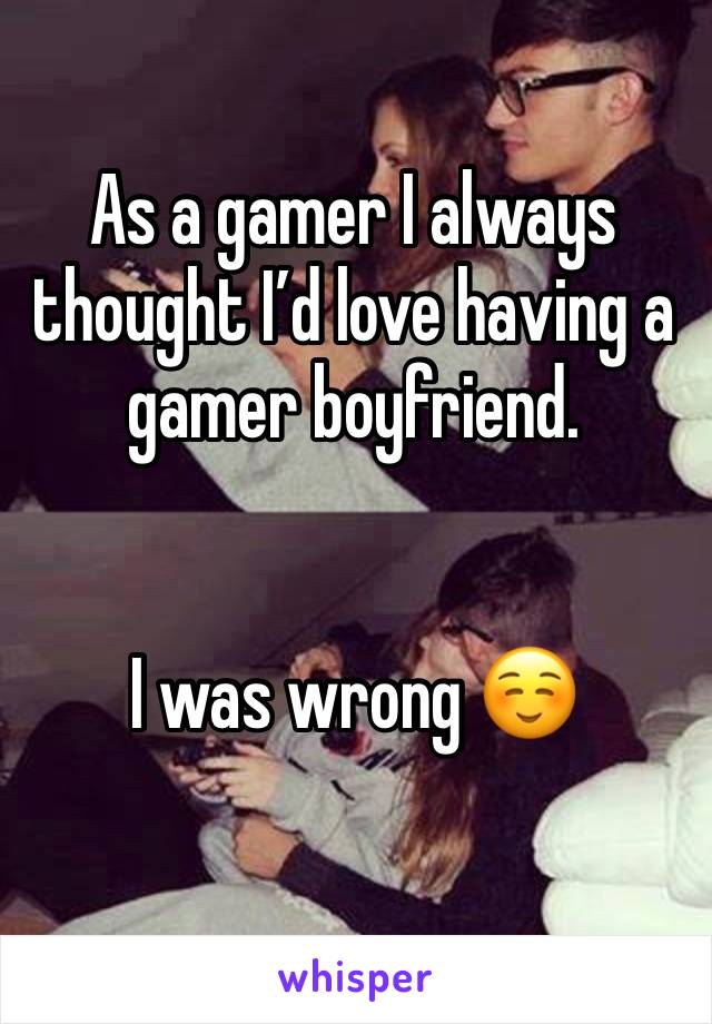 As a gamer I always thought I’d love having a gamer boyfriend. 


I was wrong ☺️
