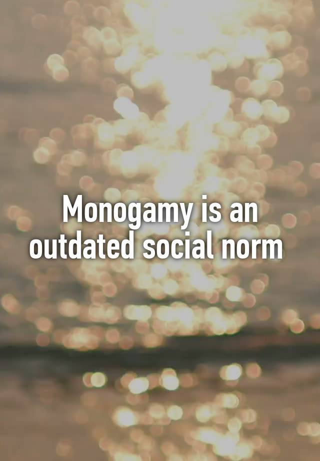 Monogamy is an outdated social norm 