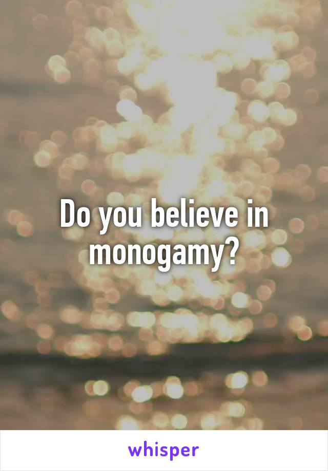 Do you believe in monogamy?