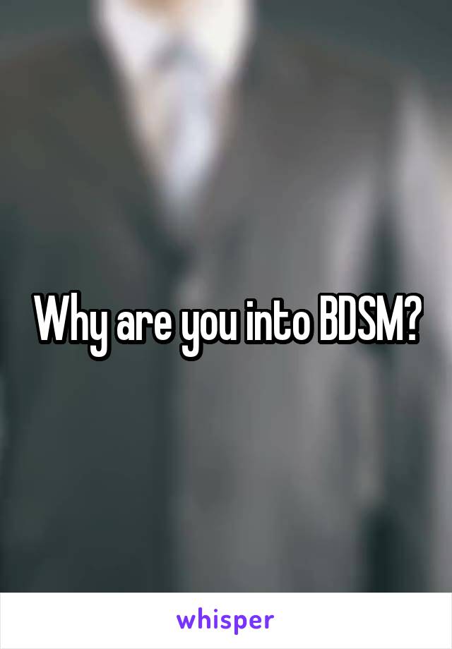 Why are you into BDSM?