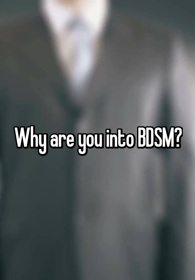 Why are you into BDSM?