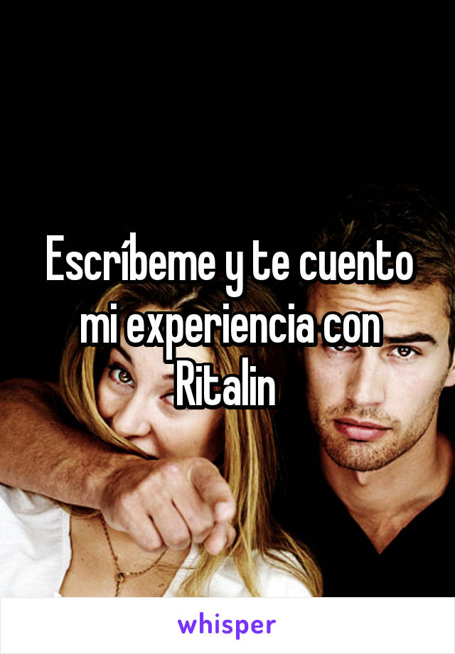 Escríbeme y te cuento mi experiencia con Ritalin 