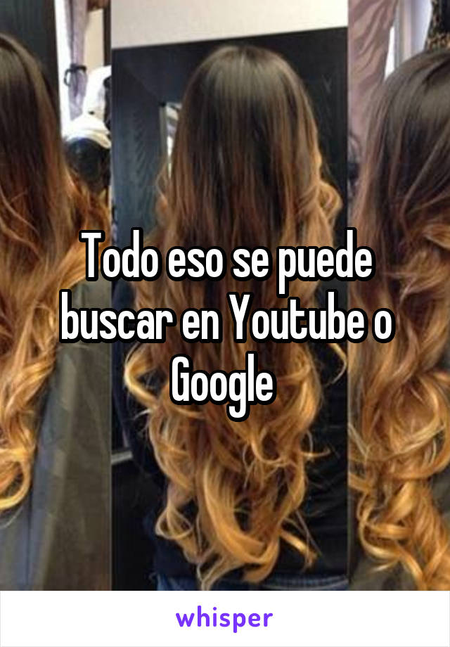 Todo eso se puede buscar en Youtube o Google 