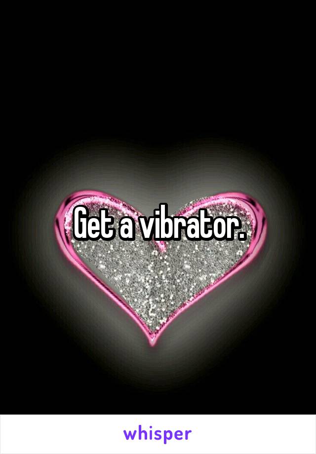 Get a vibrator.