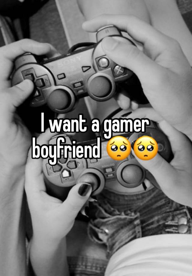 I want a gamer boyfriend 🥺🥺