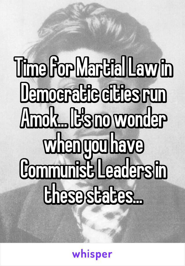 Time for Martial Law in Democratic cities run Amok... It's no wonder when you have Communist Leaders in these states...