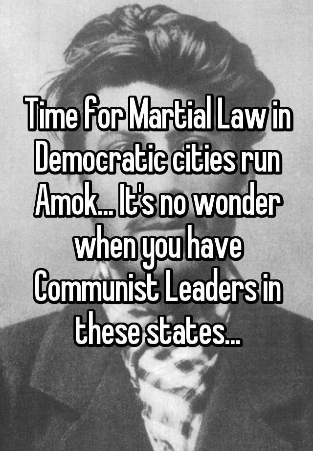 Time for Martial Law in Democratic cities run Amok... It's no wonder when you have Communist Leaders in these states...