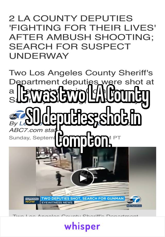 It was two LA County SO deputies; shot in Compton.