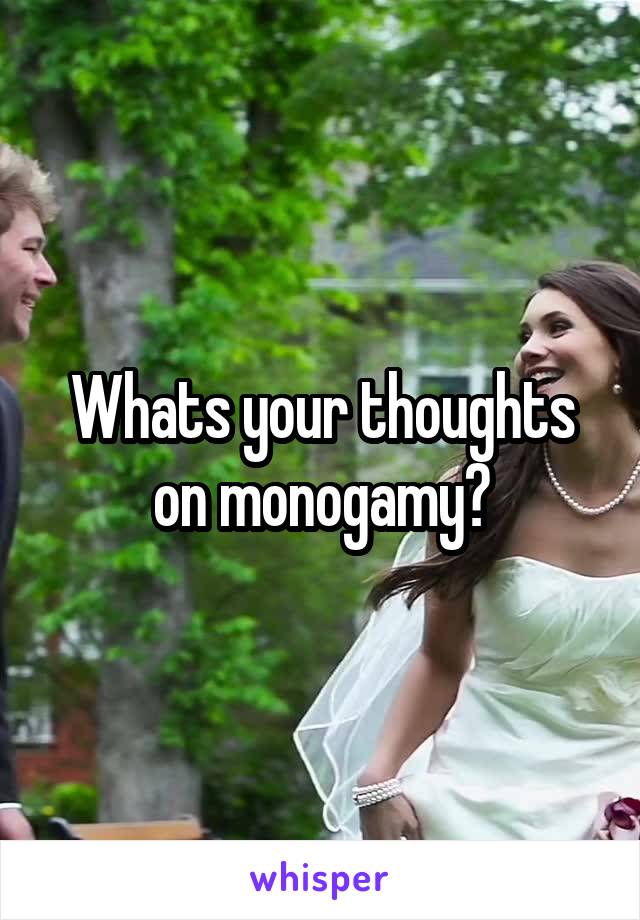 Whats your thoughts on monogamy?