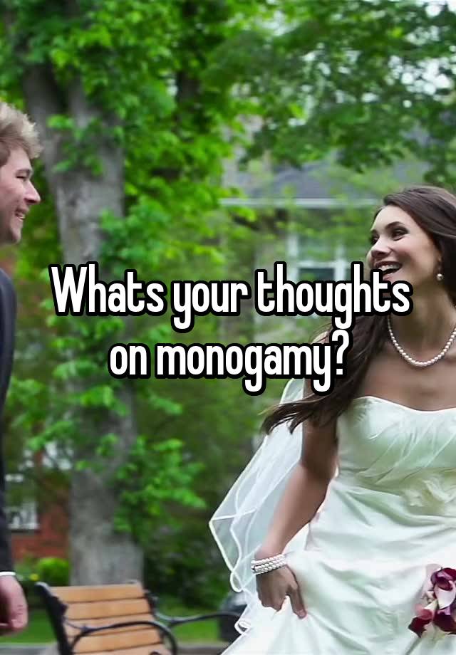 Whats your thoughts on monogamy?