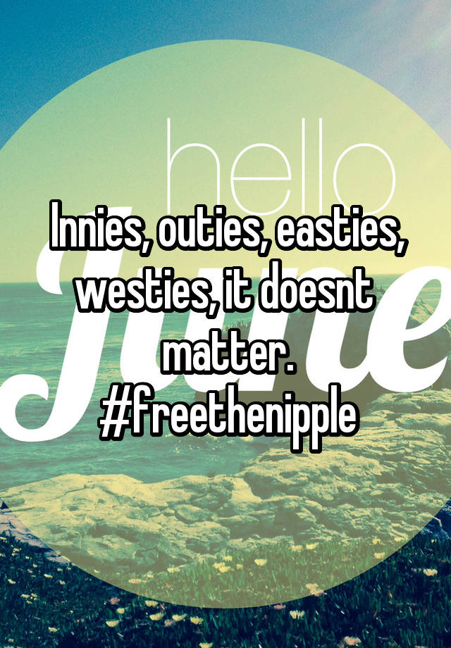 Innies, outies, easties, westies, it doesnt  matter. #freethenipple