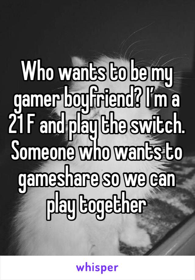 Who wants to be my gamer boyfriend? I’m a 21 F and play the switch. Someone who wants to gameshare so we can play together 