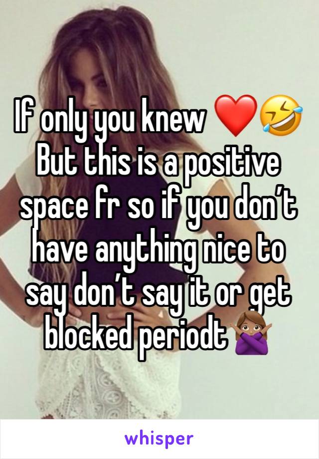 If only you knew ❤️🤣
But this is a positive space fr so if you don’t have anything nice to say don’t say it or get blocked periodt🙅🏽‍♀️