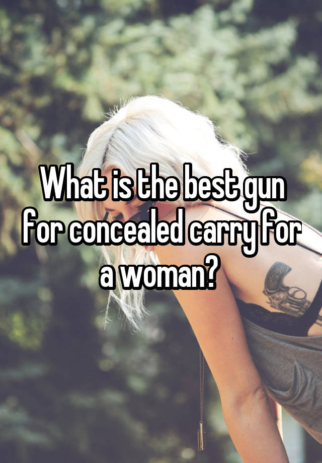 What is the best gun for concealed carry for a woman? 