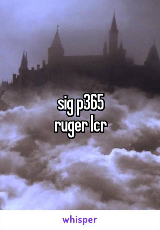 sig p365
ruger lcr