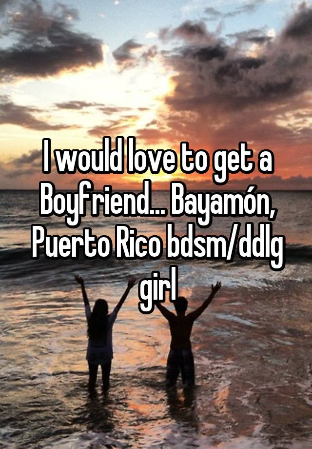 I would love to get a Boyfriend... Bayamón, Puerto Rico bdsm/ddlg girl